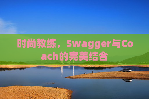 时尚教练，Swagger与Coach的完美结合